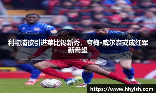 利物浦欲引进莱比锡新秀，夸梅·威尔森或成红军新希望